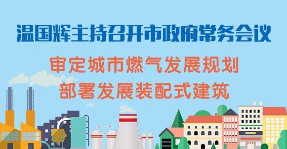 城市燃氣發(fā)展規(guī)劃、推進建筑產(chǎn)業(yè)現(xiàn)代化...圖解15屆17次市府常務會議