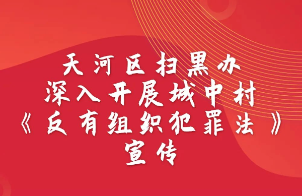 一圖get！天河區(qū)城中村《反有組織犯罪法》宣傳活動(dòng)有這些重點(diǎn)→