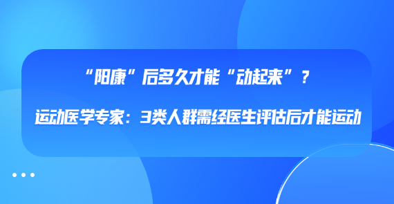 “陽康”后多久才能“動起來”？運動醫(yī)學專家：3類人群需經(jīng)醫(yī)生評估后才能運動