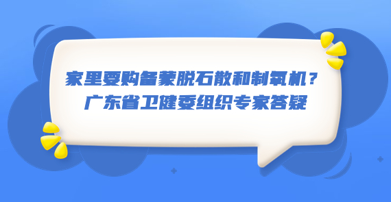 家里要購備蒙脫石散和制氧機(jī)？廣東省衛(wèi)健委組織專家答疑