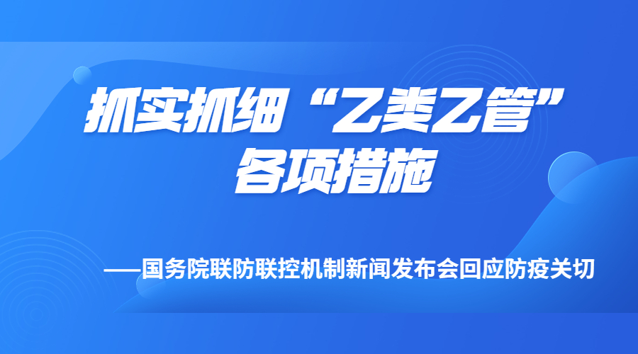 抓實抓細(xì)“乙類乙管”各項措施——國務(wù)院聯(lián)防聯(lián)控機制新聞發(fā)布會回應(yīng)防疫關(guān)切