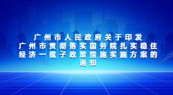 廣州市人民政府關(guān)于印發(fā)廣州市貫徹落實(shí)國務(wù)院扎實(shí)穩(wěn)住經(jīng)濟(jì)一攬子政策措施實(shí)施方案的通知