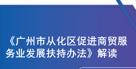 【一圖讀懂】《廣州市從化區(qū)促進(jìn)商貿(mào)服務(wù)業(yè)發(fā)展扶持辦法》