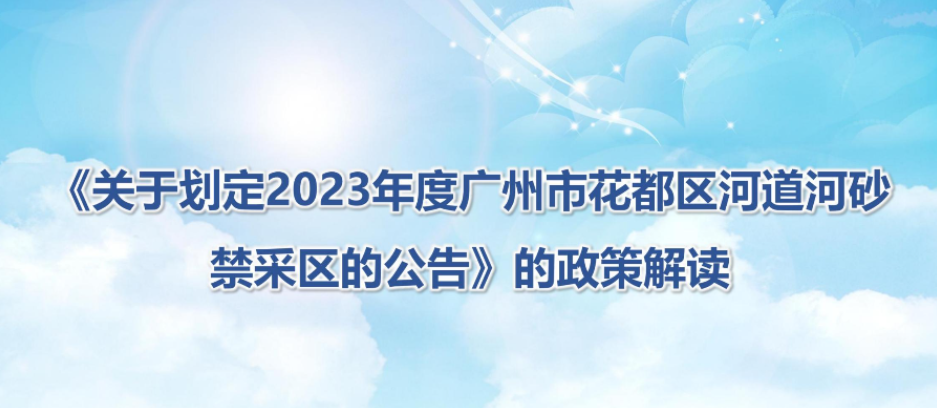 【一圖讀懂】《關于劃定2023年度廣州市花都區(qū)河道河砂禁采區(qū)的公告》的政策解讀