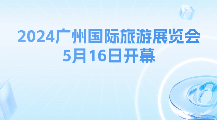 2024廣州國(guó)際旅游展覽會(huì)5月16日開幕 收下這份“惠游惠購”攻略